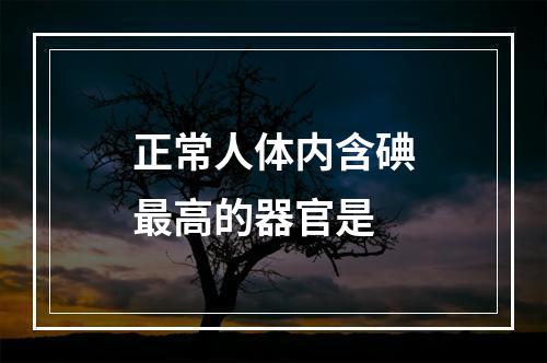 正常人体内含碘最高的器官是