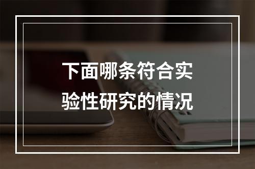 下面哪条符合实验性研究的情况