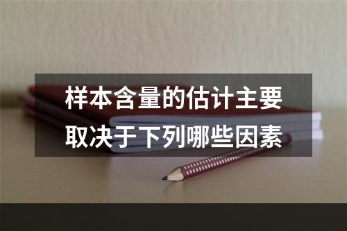 样本含量的估计主要取决于下列哪些因素