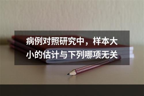 病例对照研究中，样本大小的估计与下列哪项无关