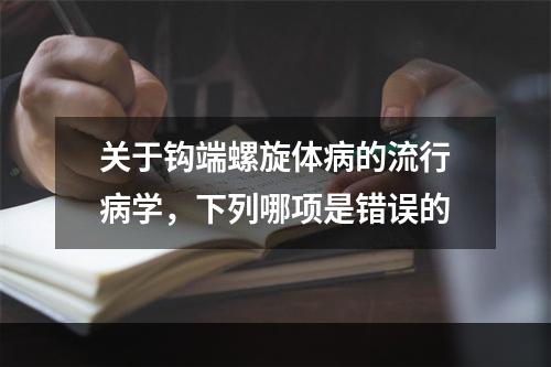 关于钩端螺旋体病的流行病学，下列哪项是错误的