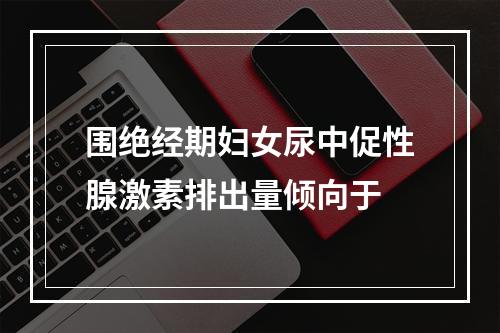 围绝经期妇女尿中促性腺激素排出量倾向于