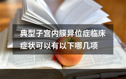 典型子宫内膜异位症临床症状可以有以下哪几项