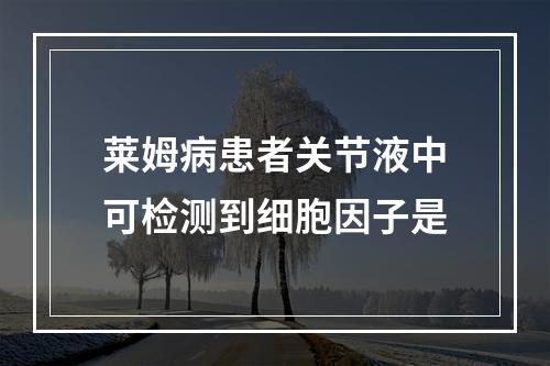 莱姆病患者关节液中可检测到细胞因子是