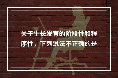 关于生长发育的阶段性和程序性，下列说法不正确的是