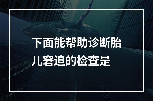 下面能帮助诊断胎儿窘迫的检查是