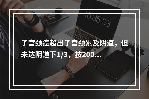 子宫颈癌超出子宫颈累及阴道，但未达阴道下1/3，按2009F