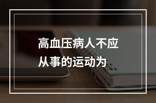 高血压病人不应从事的运动为