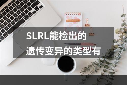 SLRL能检出的遗传变异的类型有