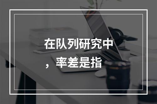 在队列研究中，率差是指