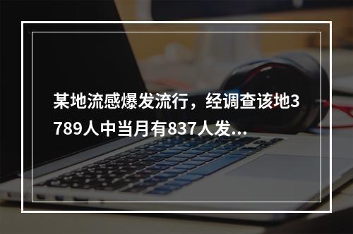 某地流感爆发流行，经调查该地3789人中当月有837人发生流