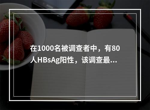 在1000名被调查者中，有80人HBsAg阳性，该调查最合适