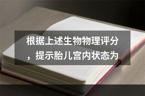 根据上述生物物理评分，提示胎儿宫内状态为