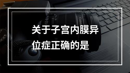 关于子宫内膜异位症正确的是