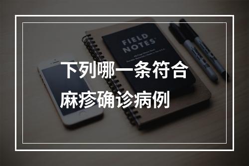 下列哪一条符合麻疹确诊病例