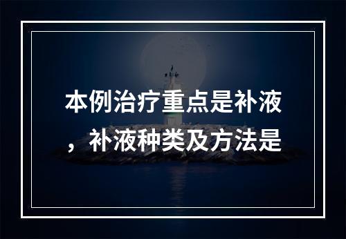 本例治疗重点是补液，补液种类及方法是