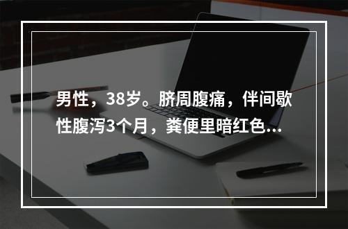 男性，38岁。脐周腹痛，伴间歇性腹泻3个月，粪便里暗红色，腥