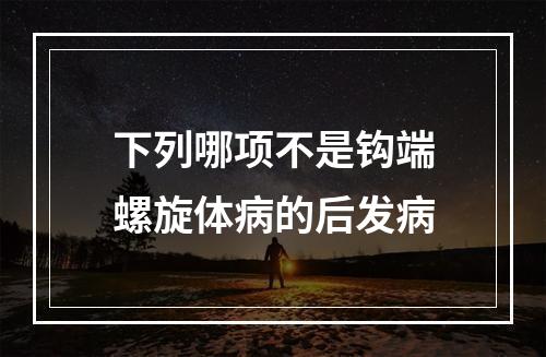 下列哪项不是钩端螺旋体病的后发病