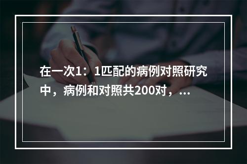 在一次1：1匹配的病例对照研究中，病例和对照共200对，其中