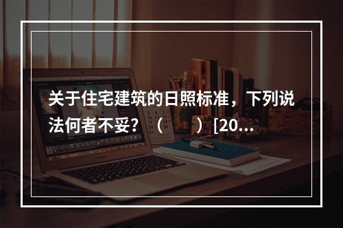 关于住宅建筑的日照标准，下列说法何者不妥？（　　）[200