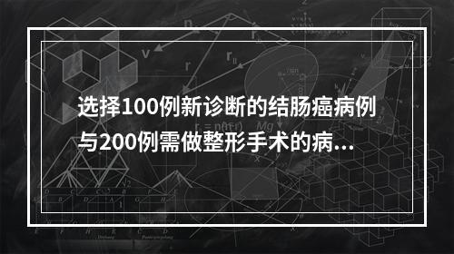 选择100例新诊断的结肠癌病例与200例需做整形手术的病人进