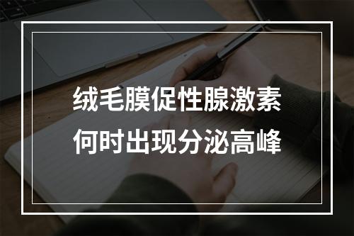 绒毛膜促性腺激素何时出现分泌高峰