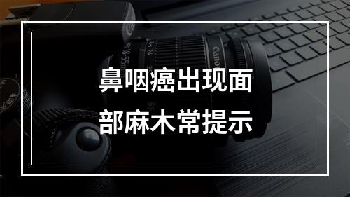 鼻咽癌出现面部麻木常提示