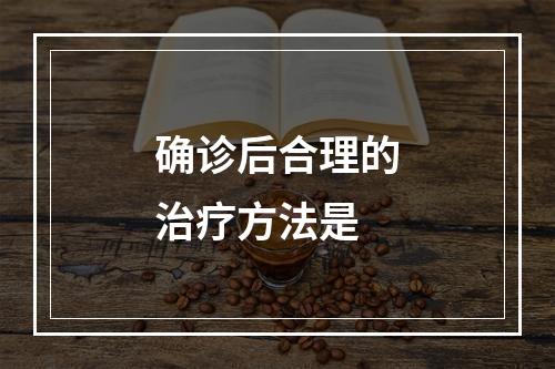 确诊后合理的治疗方法是