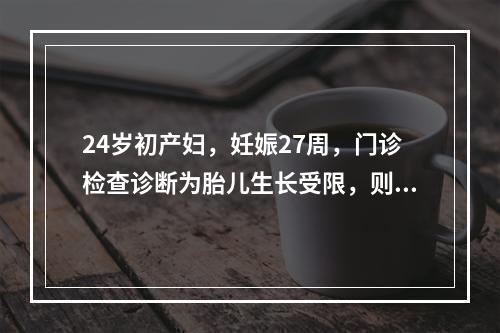 24岁初产妇，妊娠27周，门诊检查诊断为胎儿生长受限，则下一