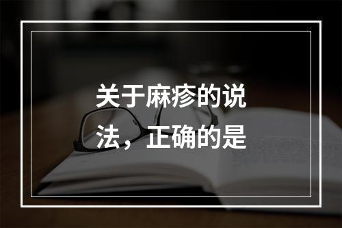 关于麻疹的说法，正确的是