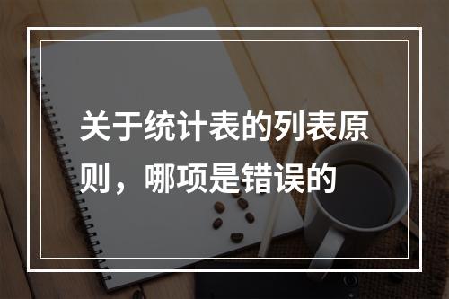 关于统计表的列表原则，哪项是错误的