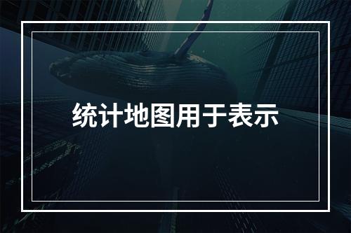 统计地图用于表示