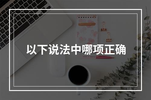 以下说法中哪项正确