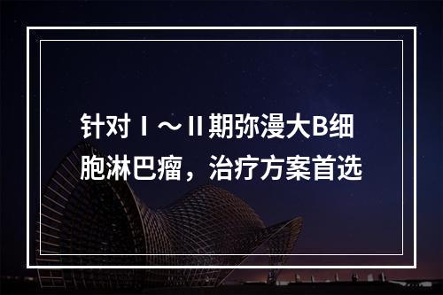 针对Ⅰ～Ⅱ期弥漫大B细胞淋巴瘤，治疗方案首选