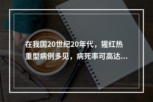 在我国20世纪20年代，猩红热重型病例多见，病死率可高达15