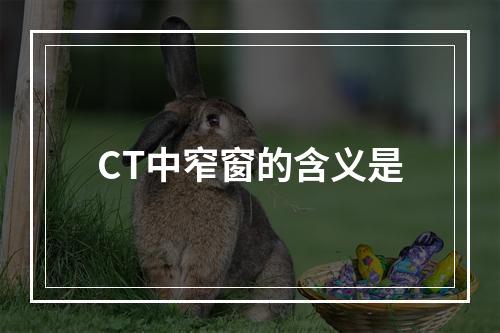 CT中窄窗的含义是