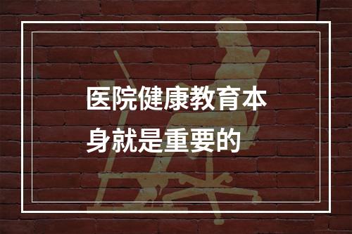 医院健康教育本身就是重要的