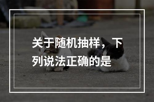 关于随机抽样，下列说法正确的是