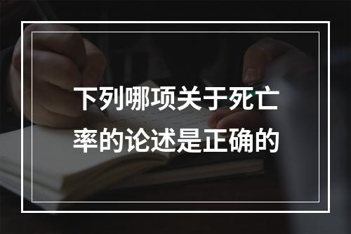 下列哪项关于死亡率的论述是正确的