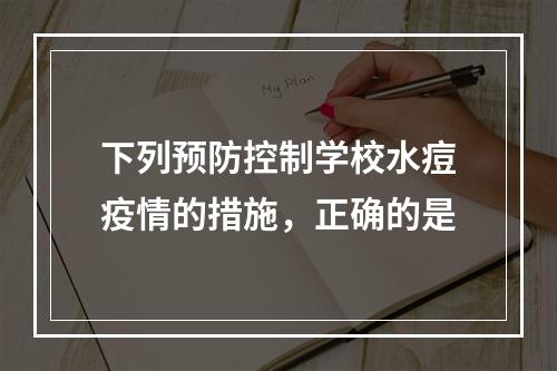 下列预防控制学校水痘疫情的措施，正确的是