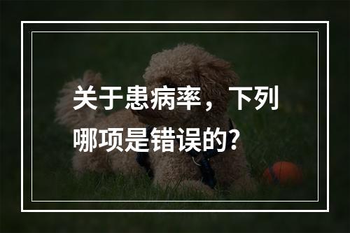 关于患病率，下列哪项是错误的?