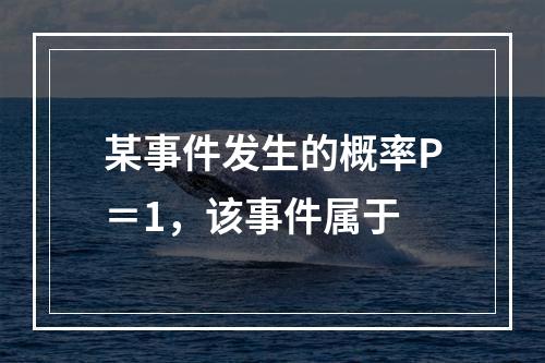 某事件发生的概率P＝1，该事件属于