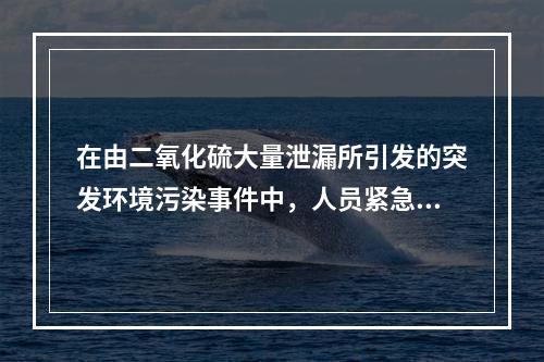 在由二氧化硫大量泄漏所引发的突发环境污染事件中，人员紧急隔离