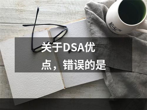 关于DSA优点，错误的是