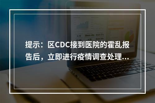 提示：区CDC接到医院的霍乱报告后，立即进行疫情调查处理，防