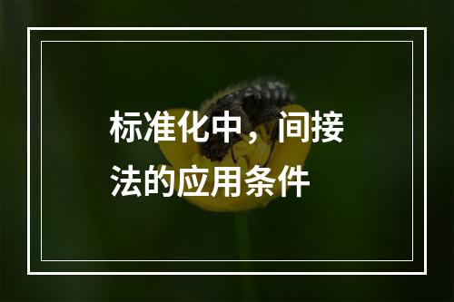 标准化中，间接法的应用条件