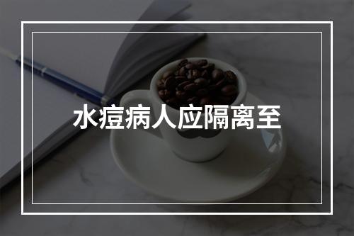 水痘病人应隔离至