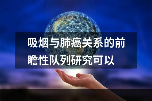 吸烟与肺癌关系的前瞻性队列研究可以