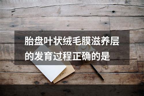 胎盘叶状绒毛膜滋养层的发育过程正确的是