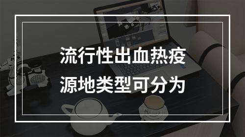 流行性出血热疫源地类型可分为